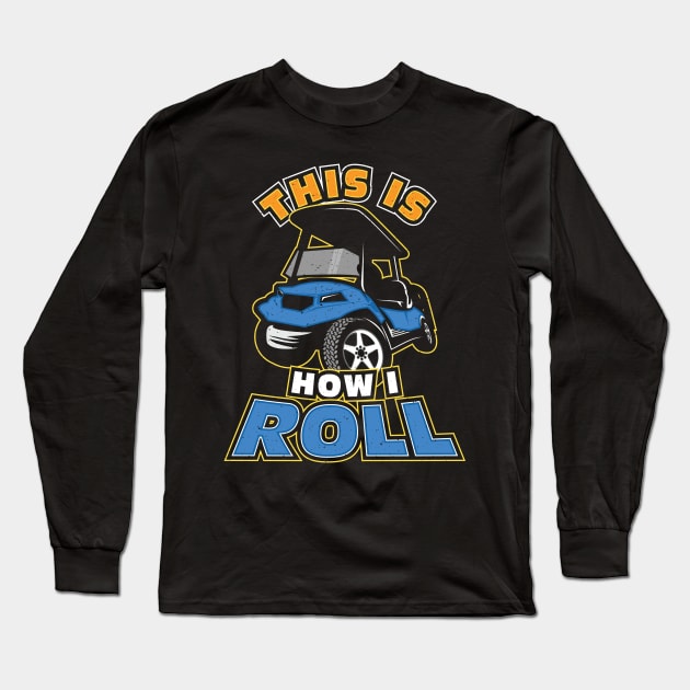 This is How I Roll Golf Cart Golfer Long Sleeve T-Shirt by aneisha